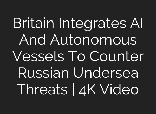 Britain Integrates AI And Autonomous Vessels To Counter Russian Undersea Threats | 4K Video
