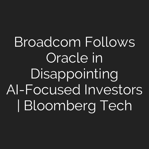 Broadcom Follows Oracle in Disappointing AI-Focused Investors | Bloomberg Tech