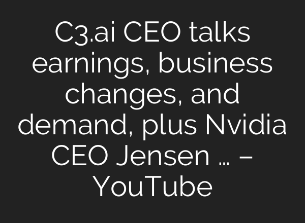 C3.ai CEO talks earnings, business changes, and demand, plus Nvidia CEO Jensen … – YouTube
