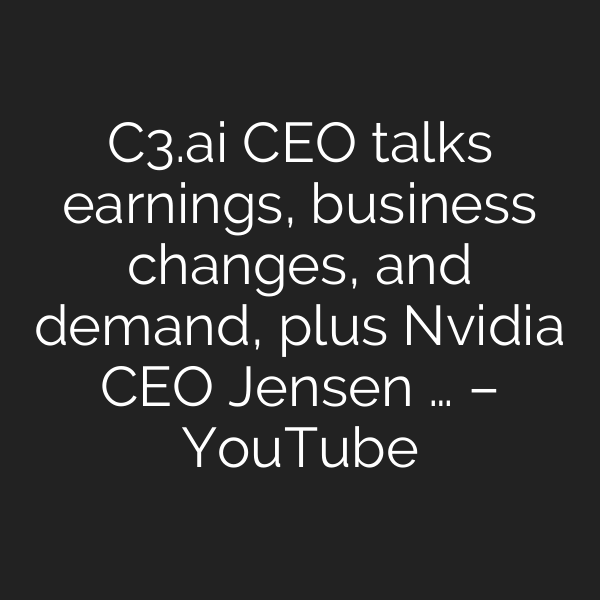 C3.ai CEO talks earnings, business changes, and demand, plus Nvidia CEO Jensen … – YouTube