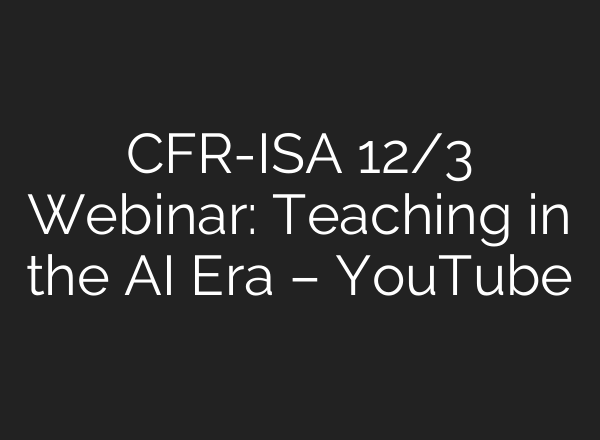 CFR-ISA 12/3 Webinar: Teaching in the AI Era – YouTube