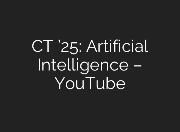 CT ’25: Artificial Intelligence – YouTube