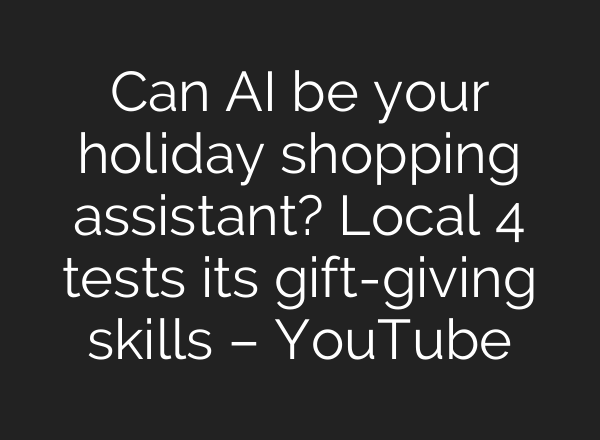 Can AI be your holiday shopping assistant? Local 4 tests its gift-giving skills – YouTube