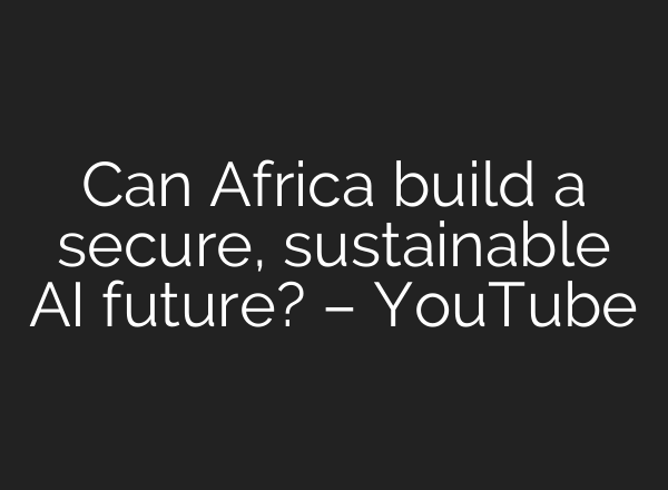 Can Africa build a secure, sustainable AI future? – YouTube