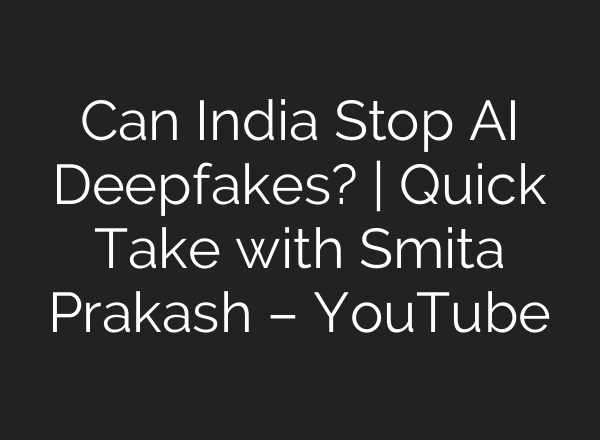 Can India Stop AI Deepfakes? | Quick Take with Smita Prakash – YouTube