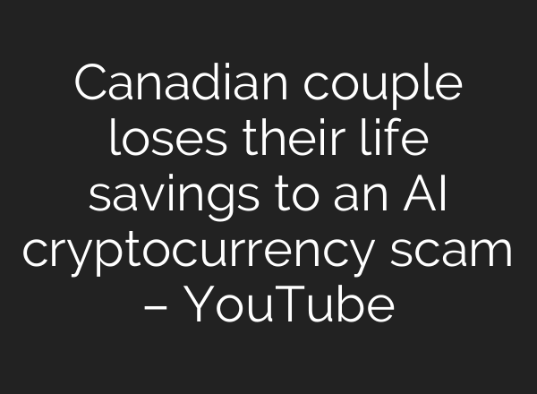 Canadian couple loses their life savings to an AI cryptocurrency scam – YouTube