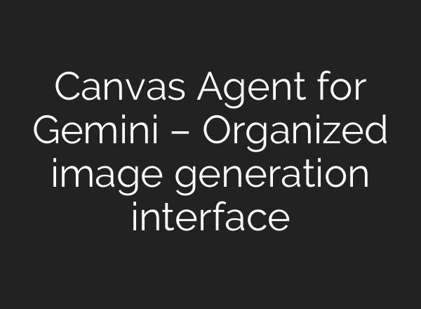 Canvas Agent for Gemini – Organized image generation interface