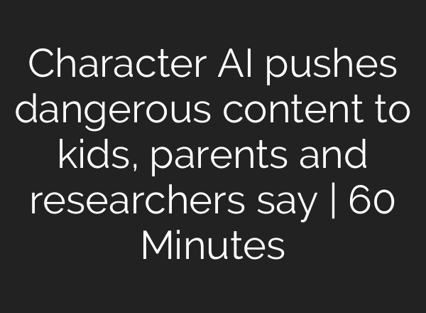 Character AI pushes dangerous content to kids, parents and researchers say | 60 Minutes