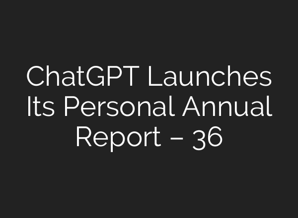 ChatGPT Launches Its Personal Annual Report – 36氪