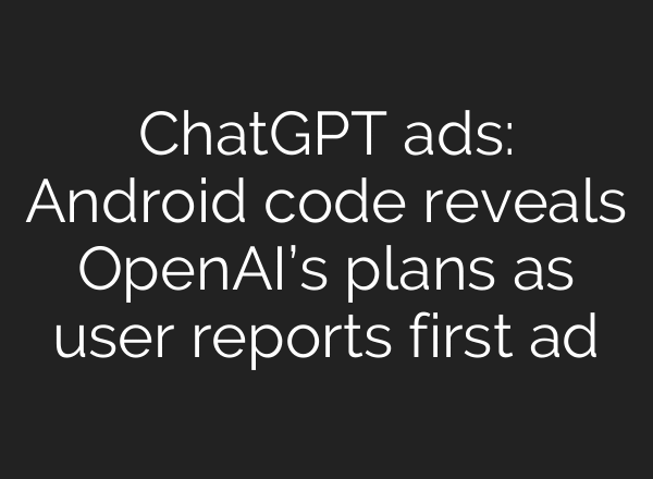 ChatGPT ads: Android code reveals OpenAI’s plans as user reports first ad
