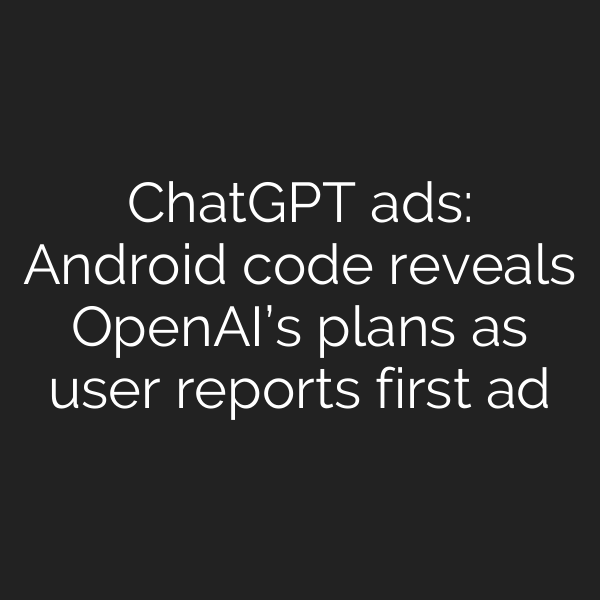 ChatGPT ads: Android code reveals OpenAI’s plans as user reports first ad