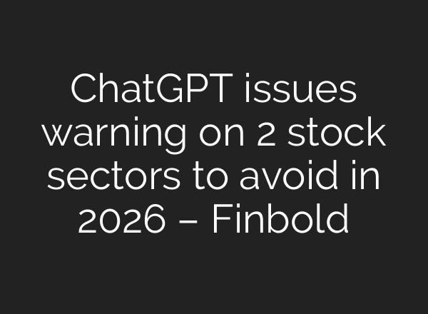 ChatGPT issues warning on 2 stock sectors to avoid in 2026 – Finbold