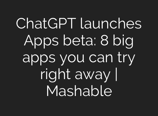 ChatGPT launches Apps beta: 8 big apps you can try right away | Mashable