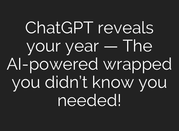 ChatGPT reveals your year — The AI-powered wrapped you didn’t know you needed!