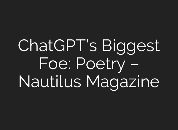 ChatGPT’s Biggest Foe: Poetry – Nautilus Magazine