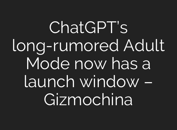 ChatGPT’s long-rumored Adult Mode now has a launch window – Gizmochina