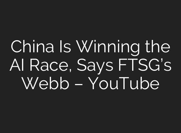 China Is Winning the AI Race, Says FTSG’s Webb – YouTube