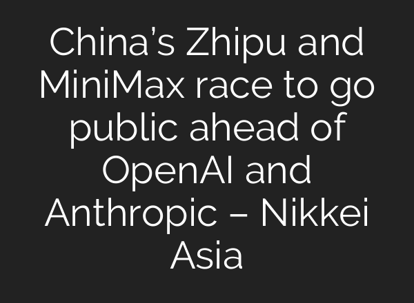 China’s Zhipu and MiniMax race to go public ahead of OpenAI and Anthropic – Nikkei Asia