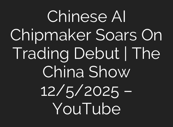 Chinese AI Chipmaker Soars On Trading Debut | The China Show 12/5/2025 – YouTube