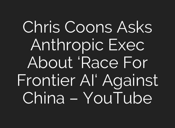 Chris Coons Asks Anthropic Exec About ‘Race For Frontier AI‘ Against China – YouTube