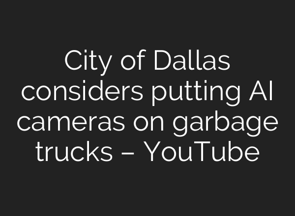 City of Dallas considers putting AI cameras on garbage trucks – YouTube