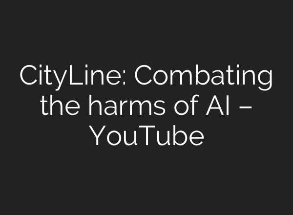 CityLine: Combating the harms of AI – YouTube