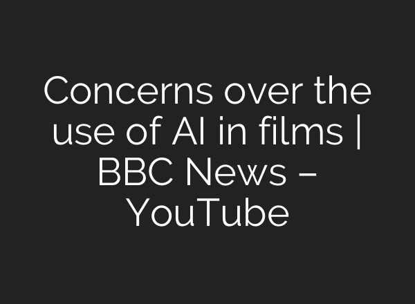 Concerns over the use of AI in films | BBC News – YouTube