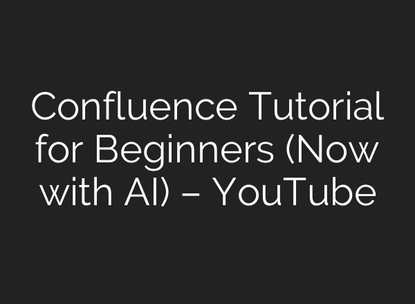 Confluence Tutorial for Beginners (Now with AI) – YouTube