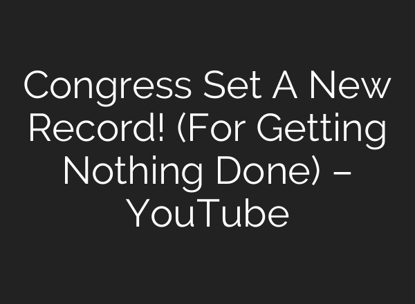 Congress Set A New Record! (For Getting Nothing Done) – YouTube