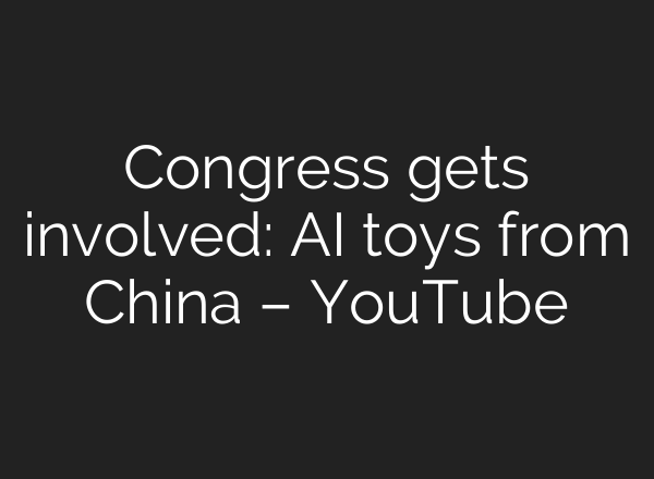 Congress gets involved: AI toys from China – YouTube