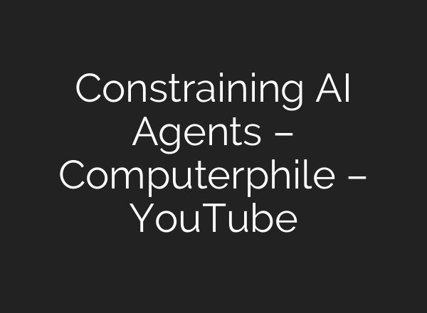 Constraining AI Agents – Computerphile – YouTube