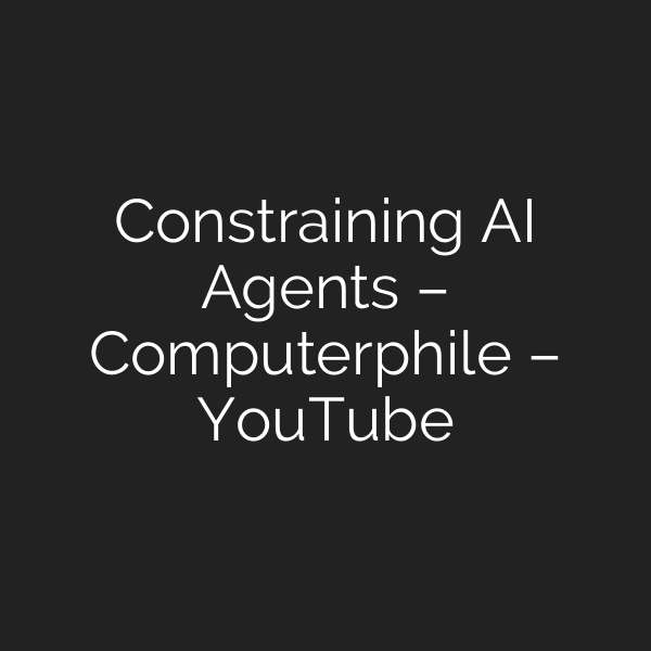 Constraining AI Agents – Computerphile – YouTube