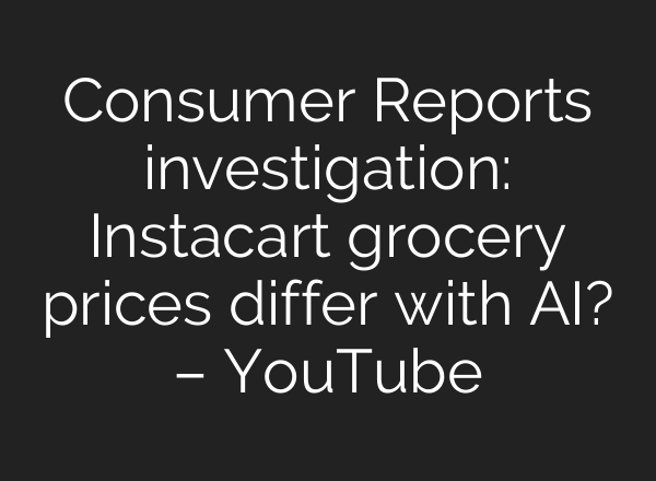 Consumer Reports investigation: Instacart grocery prices differ with AI? – YouTube