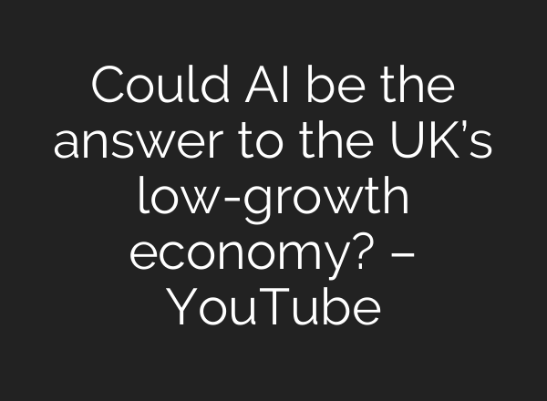 Could AI be the answer to the UK’s low-growth economy? – YouTube