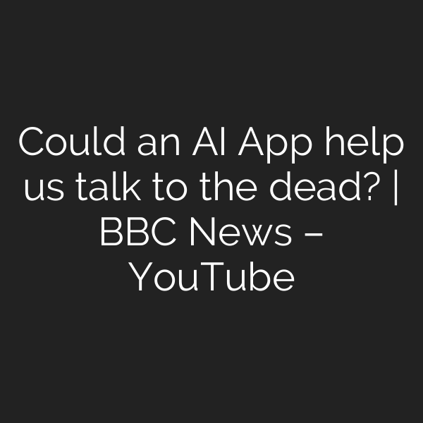 Could an AI App help us talk to the dead? | BBC News – YouTube