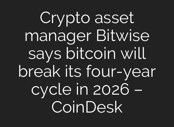 Crypto asset manager Bitwise says bitcoin will break its four-year cycle in 2026 – CoinDesk