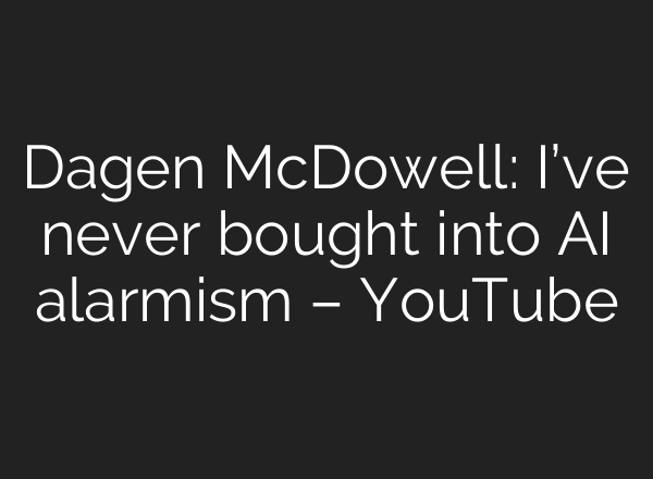 Dagen McDowell: I’ve never bought into AI alarmism – YouTube