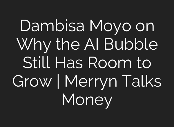Dambisa Moyo on Why the AI Bubble Still Has Room to Grow | Merryn Talks Money