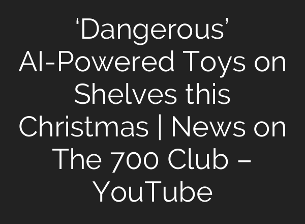 ‘Dangerous’ AI-Powered Toys on Shelves this Christmas | News on The 700 Club – YouTube