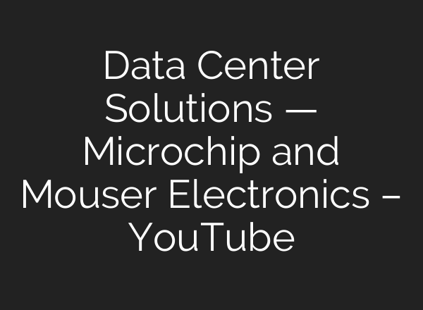 Data Center Solutions — Microchip and Mouser Electronics – YouTube