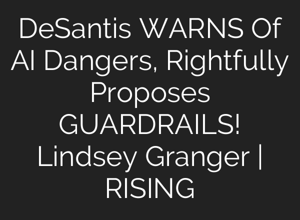 DeSantis WARNS Of AI Dangers, Rightfully Proposes GUARDRAILS! Lindsey Granger | RISING