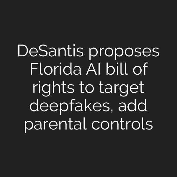 DeSantis proposes Florida AI bill of rights to target deepfakes, add parental controls