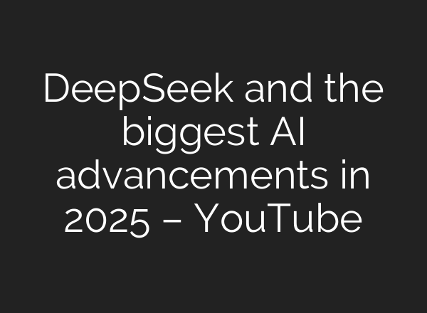 DeepSeek and the biggest AI advancements in 2025 – YouTube