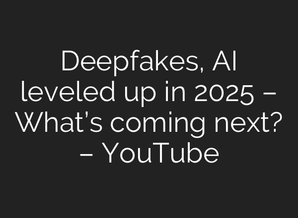 Deepfakes, AI leveled up in 2025 – What’s coming next? – YouTube