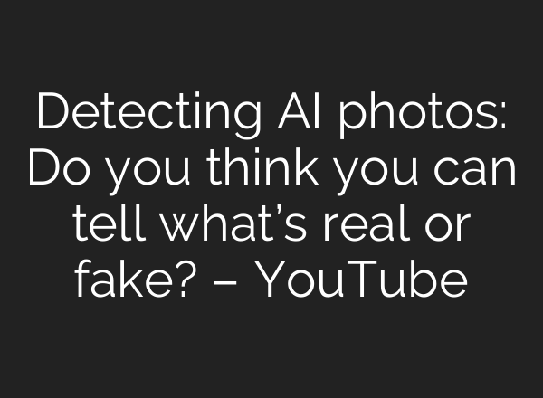 Detecting AI photos: Do you think you can tell what’s real or fake? – YouTube