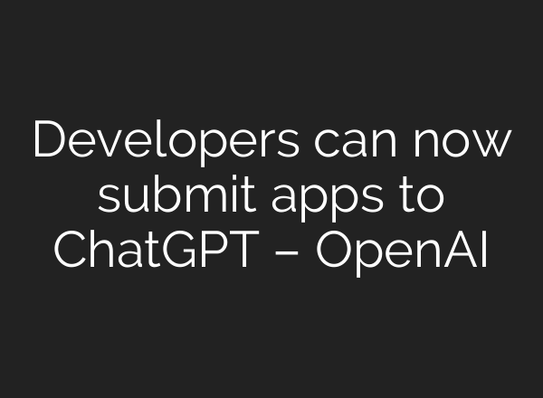 Developers can now submit apps to ChatGPT – OpenAI