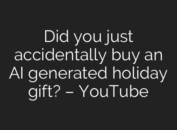 Did you just accidentally buy an AI generated holiday gift? – YouTube