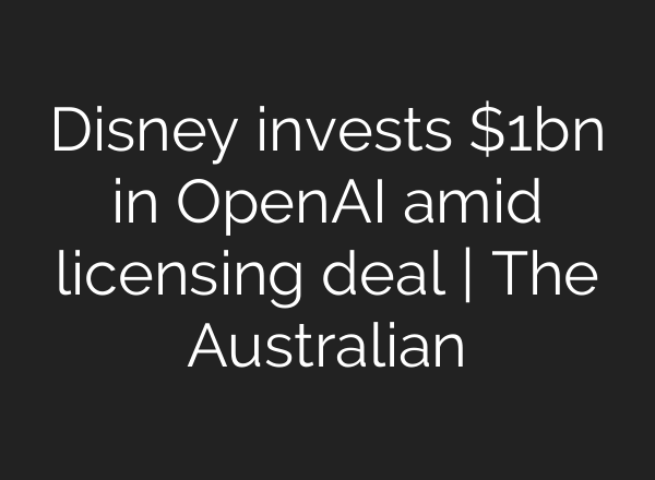 Disney invests $1bn in OpenAI amid licensing deal | The Australian