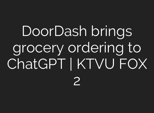 DoorDash brings grocery ordering to ChatGPT | KTVU FOX 2