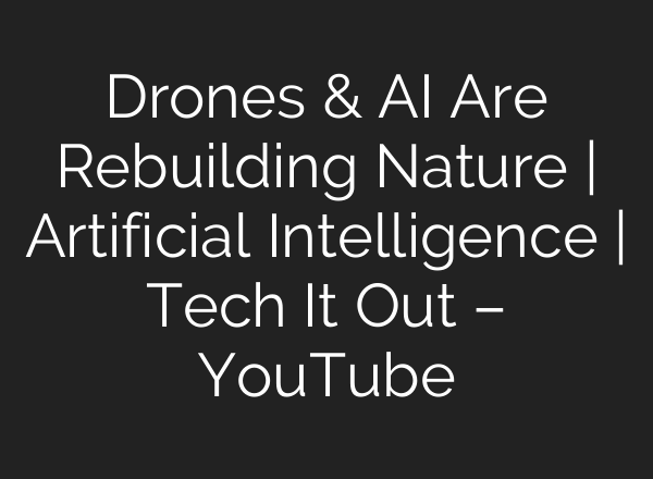 Drones & AI Are Rebuilding Nature | Artificial Intelligence | Tech It Out – YouTube